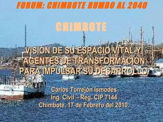 FORUM: CHIMBOTE RUMBO AL 2040 CHIMBOTE ,[object Object],[object Object],[object Object],[object Object]