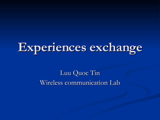 Experiences exchange Luu Quoc Tin Wireless communication Lab 
