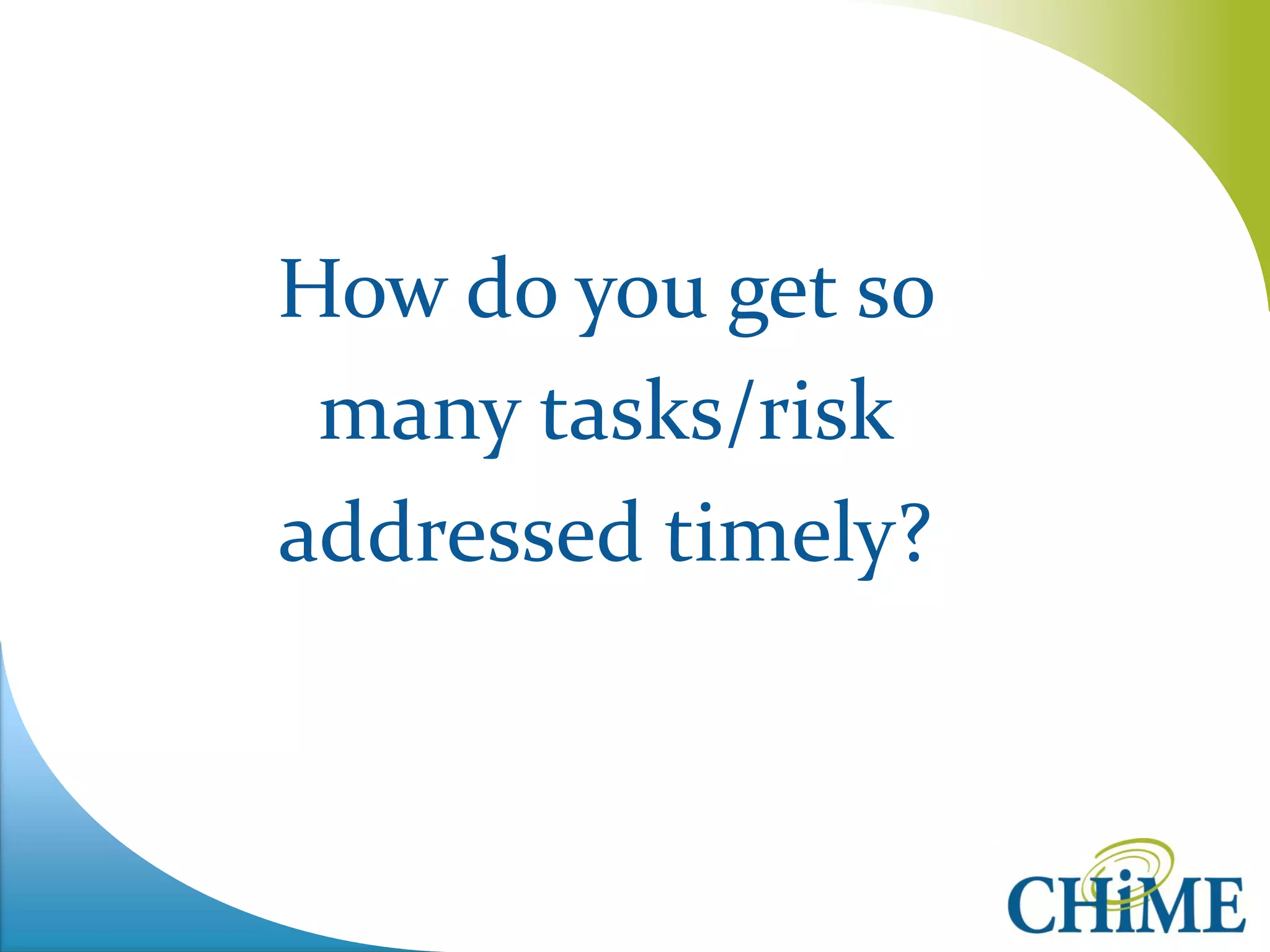 How do you get so many tasks/risk addressed timely?  
