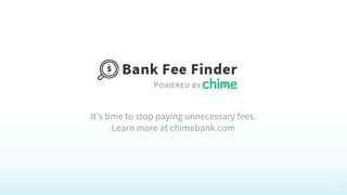 Bank Fee Finder Summary Report, April 2017 © Chime
It’s time to stop paying unnecessary fees.
Learn more at chimebank.com
...