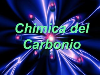 Chimica del
CarbonioCarbonio
 