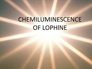 CHEMILUMINESCENCE
    OF LOPHlNE
 