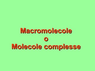 Macromolecole o Molecole complesse 