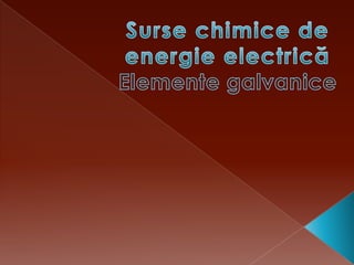 Surse chimice de energie electricăElemente galvanice 
