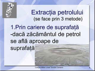 Extrac ţia petrolului   (se face prin 3 metode) 1.Prin cariere de suprafaţă -dacă zăcământul de petrol se află aproape de suprafaţă 