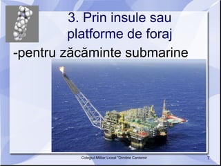 3. Prin insule sau platforme de foraj -pentru zăcăminte submarine 