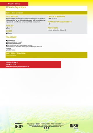 DESCRIPTION
■ Se familiariser avec la description de l’état solide cristallisé pour
pouvoir utiliser efficacement la relation synthèse - structure - pro-
priétés.
Se familiariser avec la symétrie cristalline, complément indispen-
sable de la symétrie moléculaire.
Savoir comment se servir de la radiocristallographie pour caractéri-
ser un solide et/ou étudier sa structure.
PUBLICS
■ Bac +2
DURÉE
■ 6 jours
LIEU DE FORMATION
■ INP Toulouse
FORMES D’ENSEIGNEMENTS
■ C
PÉDAGOGIE
■ Mixte (présentiel et distant)
Cristallographie
Dates : Nous contacter
COÛT DE LA FORMATION :
Nous contacter
Valérie SCHMITT
05 34 32 31 08
valerie.schmitt@inp-toulouse.fr
PROGRAMME
■ Réseaux de Bravais direct et réciproque
■ Nœuds, maille, mode, rangées, plans, calculs géométriques, chan-
gement de maille.
■ Symétrie cristallin
■ Opérations de symétrie des figures finies, groupes ponctuels
- opérations de symétrie des figures périodiques, groupes d’espace.
■ Diffraction des rayonnements (RX, électrons, neutrons)
■ Approche théorique :
- facteur de structure, loi de Bragg, construction d’Elwald
- diffraction par un monocristal, exploration du réseau réciproque
- diffraction par un échantillon polycristallin (idéal ou orienté).
20
Modules Chimie
 