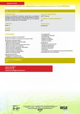 DESCRIPTION
■ Connaître les notions théoriques utiles à la compréhension de la
chromatographie en phase liquide et à l’amélioration du savoir-faire.
PUBLICS
■ Techniciens, chercheurs, ingénieurs
DURÉE
■ 3 jours
LIEU DE FORMATION
■ INP Toulouse
FORMES D’ENSEIGNEMENTS
■ Cours, travaux dirigés, applications sur matériels Surveyor et
SpectraSystem.
PÉDAGOGIE
■ Présentiel
Chromatographie en phase liquide
Dates : Nous contacter
COÛT DE LA FORMATION :
960 €
Nadine DAUSSE
05 34 32 31 07
nadine.dausse@inp-toulouse.fr
PROGRAMME
► Cours :
■ Les chromatographies en phase liquide
■ Grandeurs fondamentales de rétention
■ Présentation de l’équipement de chromatographie HPLC
■ Rôle et intérêt des constituants du système
■ Principe de fonctionnement des principaux détecteurs et traitement
du signal (massique, réfractométrique, électrochimique, UV/VIS 2D et
3D)
■ Les paramètres théoriques de séparation et leurs utilités pratiques
■ Optimisation des conditions d’analyses
■ Méthodologie du développement d’une méthode d’analyse
► Applications pratiques :
■ Choix rationnel de la colonne HPLC
■ Création de la méthode chromatographique
■ Influence des différents paramètres sur la séparation (influence de
la phase mobile, du pH, de la température …)
■ Analyse qualitative et dosage d’un composé
■ Utilisation des logiciels (transfert des méthodes, prédictions des
séparations
24
Modules Chimie
 