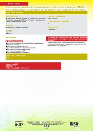 DESCRIPTION
■ Acquérir les notions théoriques traitant les principes de base
du dosage CHNSO, de la méthodologie et de l’instrumentation.
Connaître et approfondir cette technique physico-chimique.
PUBLICS
■ Techniciens, chercheurs, ingénieurs
DURÉE
■ 2 jours
LIEU DE FORMATION
■ INP Toulouse
FORMES D’ENSEIGNEMENTS
■ C
PÉDAGOGIE
■ Présentiel
Microanalyse élémentaire du Carbone, de l’Hydrogène, du Soufre et de
l’Oxygène dans les substances organiques et organo-métalliques
Dates : Nous contacter
COÛT DE LA FORMATION :
857 €
Nadine DAUSSE
05 34 32 31 07
nadine.dausse@inp-toulouse.fr
PROGRAMME
► Théorie traitant l’analyse élémentaire
■ Principe de l’analyse CHNSO
■ Minéralisation
■ Gaz produits
► La chromatographie en phase gazeuse
■ Détection
■ Méthode d’analyse quantitative
■ Gammes de mesure et limite de détection
► Partie expérimentale
- Remplissage et installation des tubes de combustion/réduction et
pyrolyse
- Etalonnage avec des produits standards
- Pesées d’échantillons solides, liquides inconnus
- Calculs, analyse des résultats
- Maintenance des appareils
- Utilisation du logiciel EAGER 200
► Matériels utilisés :
- Analyseur élémentaire CHNS THERMOFISHER : EA 1110.
- Analyseur élémentaire CHNSO THERMOQUEST : EA 1112.
30
Modules Chimie
 