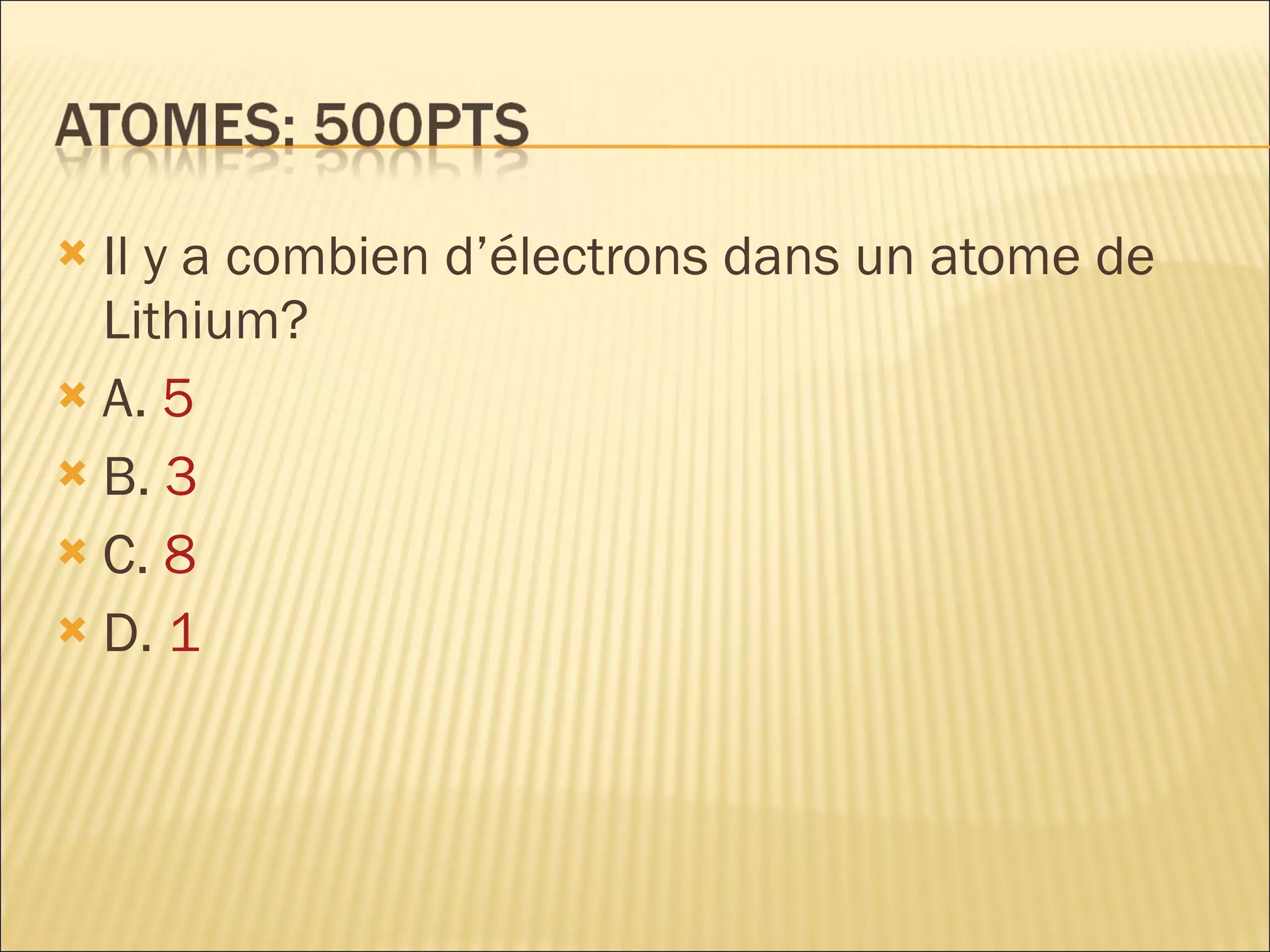 Il y a combien d’électrons dans un atome de Lithium? A.  5 B.  3 C.  8 D.  1 