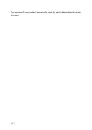 21/73
Pour augmenter la masse molaire : augmenter la pureté des réactifs, équimolécularité parfaite
de réactifs.
 