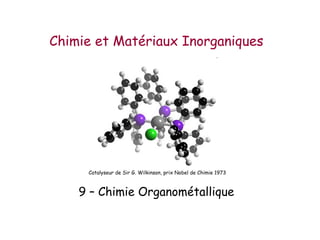 Chimie et Matériaux Inorganiques




     Catalyseur de Sir G. Wilkinson, prix Nobel de Chimie 1973



    9 – Chimie Organométallique
 