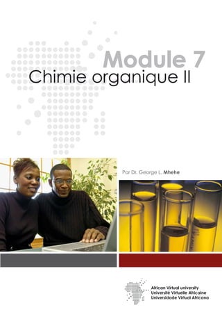 Chimie organique II
Par Dr. George L. Mhehe
African Virtual university
Université Virtuelle Africaine
Universidade Virtual Africana
Module 7
 