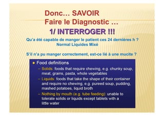 Qu’a été capable de manger le patient ces 24 dernières h ?
Normal Liquides Mixé
S’il n’a pu manger correctement, est-ce lié à une mucite ?
 