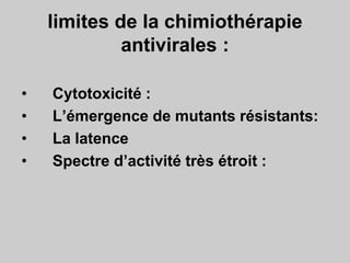 limites de la chimiothérapie
antivirales :
• Cytotoxicité :
• L’émergence de mutants résistants:
• La latence
• Spectre d’activité très étroit :
 