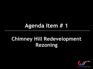 Agenda Item # 1
Chimney Hill Redevelopment
Rezoning
 