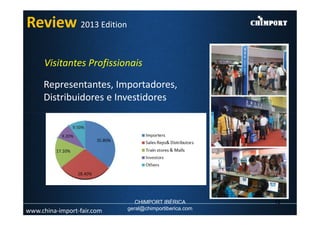 Visitantes Profissionais
Representantes, Importadores,
Distribuidores e Investidores
Review 2013 Edition
www.china-import-fair.com
10CHIMPORT IBÉRICA
geral@chimportiberica.com
 