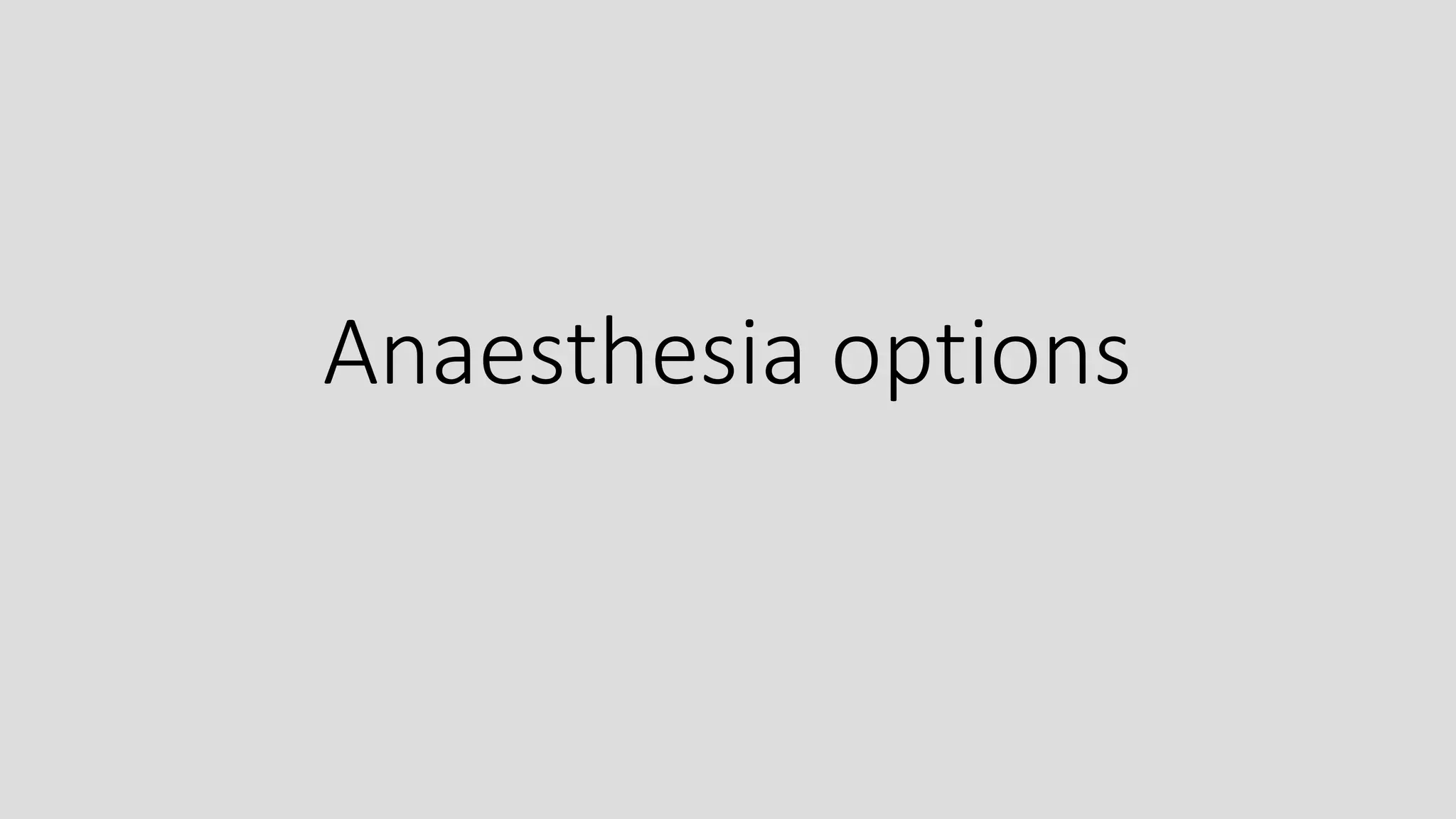 Anaesthesia options
 