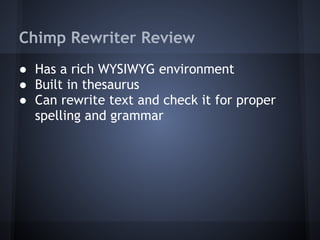 Chimp Rewriter Review
● Has a rich WYSIWYG environment
● Built in thesaurus
● Can rewrite text and check it for proper
spelling and grammar