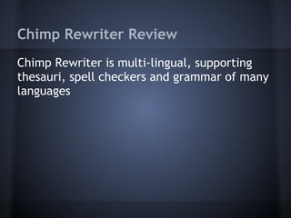 Chimp Rewriter Review
Chimp Rewriter is multi-lingual, supporting
thesauri, spell checkers and grammar of many
languages