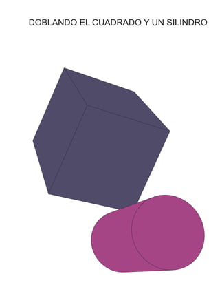 DOBLANDO EL CUADRADO Y UN SILINDRO