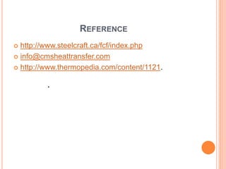 REFERENCE
 http://www.steelcraft.ca/fcf/index.php
 info@cmsheattransfer.com
 http://www.thermopedia.com/content/1121.
.
 