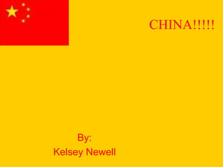 CHINA!!!!! By: Kelsey Newell 