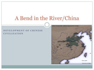 Development of Chinese Civilization A Bend in the River/China 