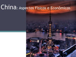 China : Aspectos Físicos e Econômicos 