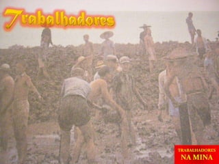 TRABALHADORES NA MINA