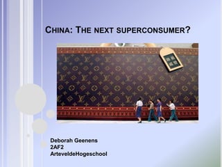 China: The next superconsumer? Deborah Geenens 2AF2ArteveldeHogeschool 