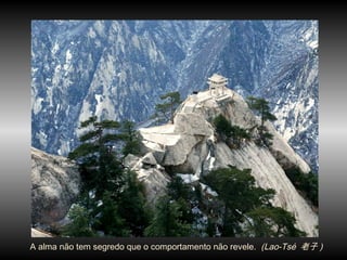 A alma não tem segredo que o comportamento não revele. (Lao-Tsé 老子 )
 