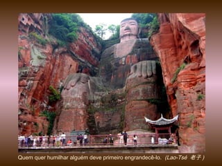 Quem quer humilhar alguém deve primeiro engrandecê-lo. (Lao-Tsé 老子 )
 