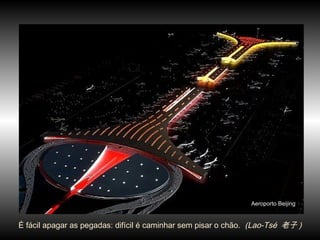 Aeroporto Beijing
É fácil apagar as pegadas: difícil é caminhar sem pisar o chão. (Lao-Tsé 老子 )
 
