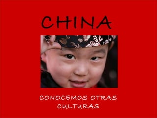 CHINA
CONOCEMOS OTRAS
CULTURAS
 