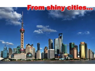 From shiny cities…