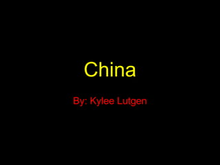 China By: Kylee Lutgen 