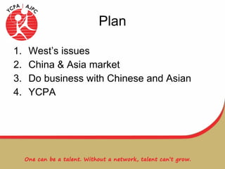 Plan West’s issues China & Asia market Do business with Chinese and Asian YCPA 