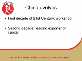 China evolves First decade of 21st Century: workshop Second decade: leading exporter of capital  