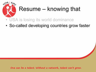 Resume – knowing that USA is losing its world dominance So-called developing countries grow faster 