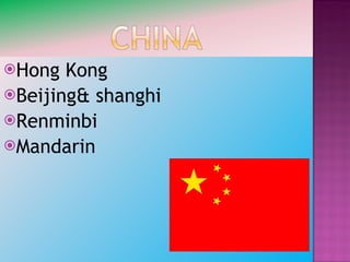Hong Kong Beijing& shanghi Renminbi  Mandarin 