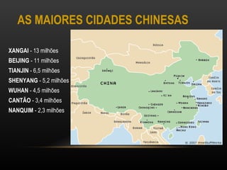 AS MAIORES CIDADES CHINESAS XANGAI  - 13 milhões  BEIJING  - 11 milhões  TIANJIN  - 6,5 milhões SHENYANG  - 5,2 milhões  WUHAN  - 4,5 milhões  CANTÃO  - 3,4 milhões NANQUIM  - 2,3 milhões  