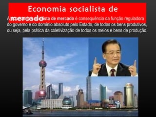 Economia socialista de mercado A  economia socialista de mercado  é consequência da função reguladora do governo e do domínio absoluto pelo Estado, de todos os bens produtivos, ou seja, pela prática da coletivização de todos os meios e bens de produção. 