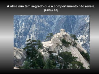 A alma não tem segredo que o comportamento não revele.  (Lao-Tsé) 