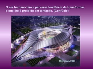 Olimpíada 2008 O ser humano tem a perversa tendência de transformar o que lhe é proibido em tentação. (Confúcio) 