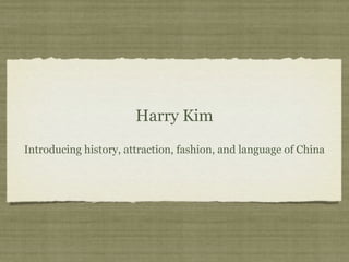 Harry Kim
Introducing history, attraction, fashion, and language of China
 