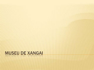 MUSEU DE XANGAI
 