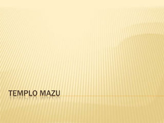 TEMPLO MAZU
 
