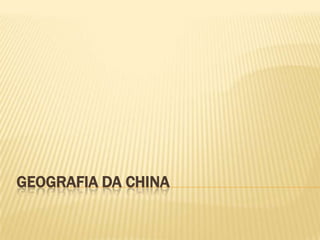 GEOGRAFIA DA CHINA
 