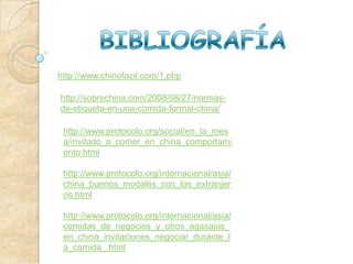 http://www.chinofacil.com/1.php

http://sobrechina.com/2008/08/27/normas-
de-etiqueta-en-una-comida-formal-china/

 http://www.protocolo.org/social/en_la_mes
 a/invitado_a_comer_en_china_comportami
 ento.html

 http://www.protocolo.org/internacional/asia/
 china_buenos_modales_con_los_extranjer
 os.html

 http://www.protocolo.org/internacional/asia/
 comidas_de_negocios_y_otros_agasajos_
 en_china_invitaciones_negociar_durante_l
 a_comida_.html
 